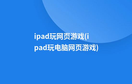 ipad玩网页游戏(ipad玩电脑网页游戏)