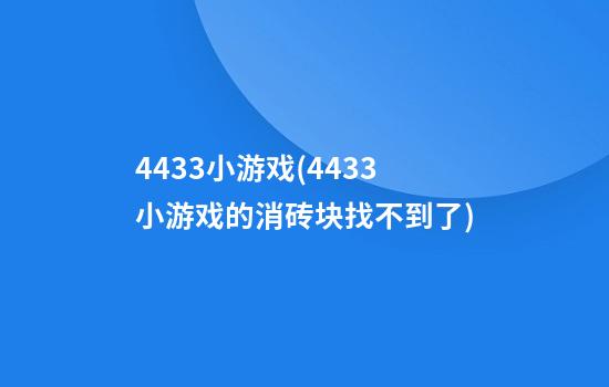 4433小游戏(4433小游戏的消砖块找不到了)