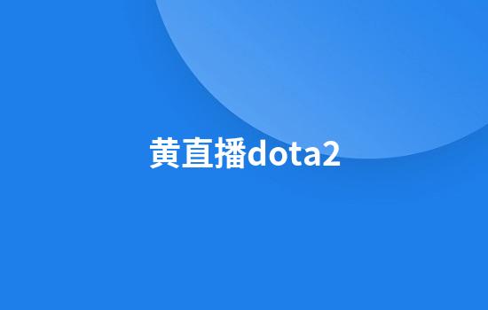 黄直播dota2